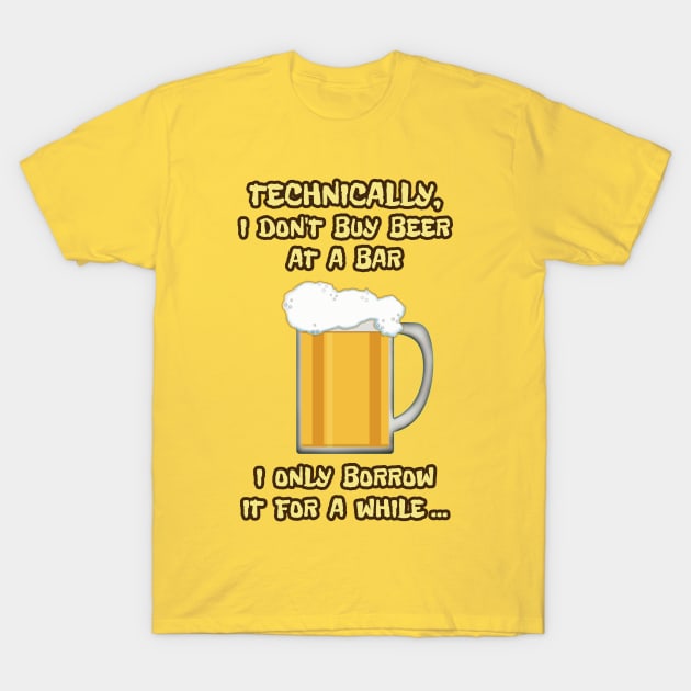 I don't buy beer ... I borrow it for a while T-Shirt by SPACE ART & NATURE SHIRTS 